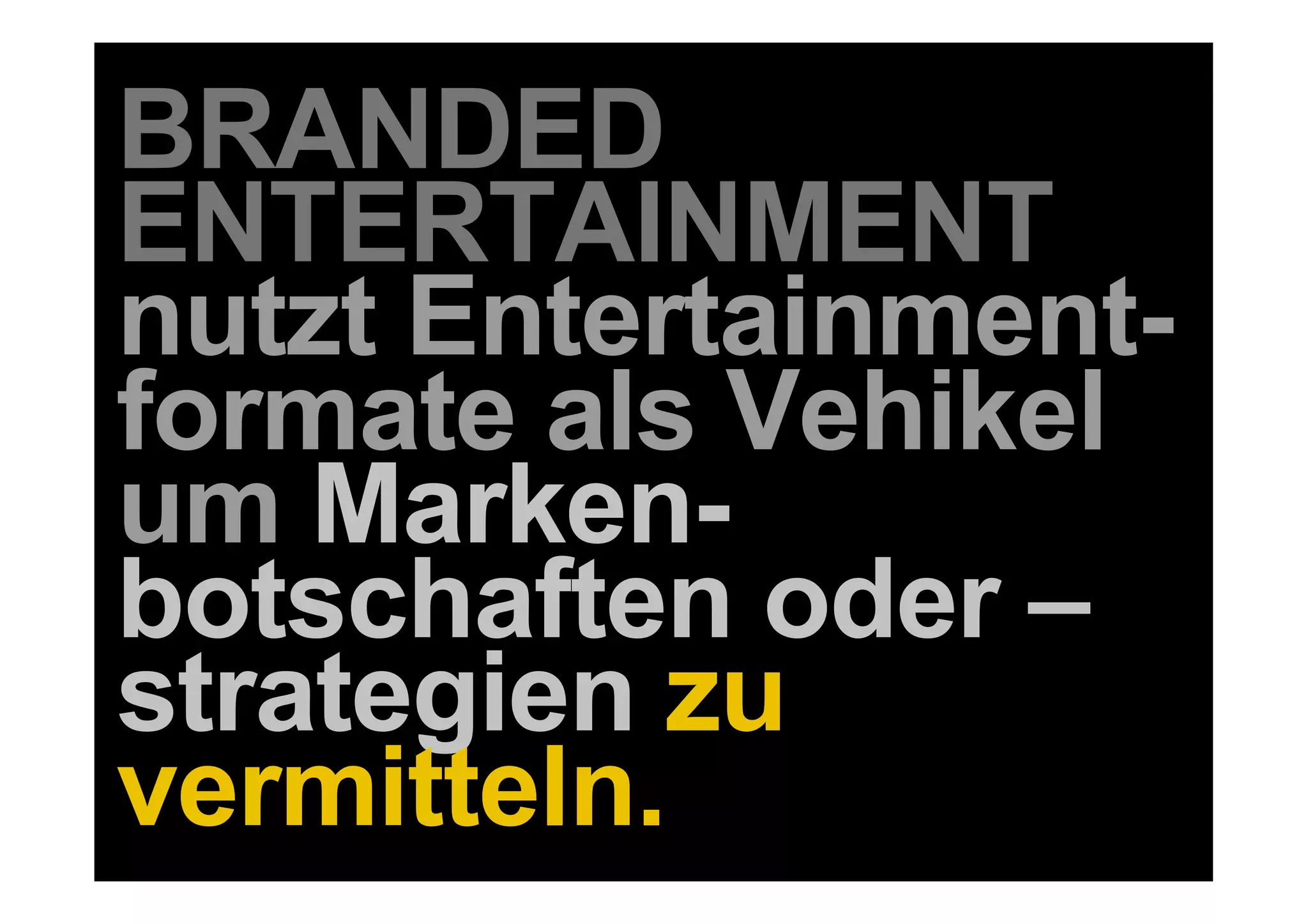 BRANDED
ENTERTAINMENT
nutzt Entertainment-
formate als Vehikel
um Marken-
botschaften oder –
strategien zu
vermitteln.
4   DDB Tribal für Kundenname
 