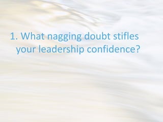 1. What nagging doubt stifles
 your leadership confidence?
 