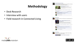 Methodology
• Desk Research
• Interview with users
• Field research in Connected Living
 