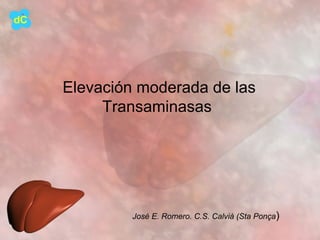 Elevación moderada de las
     Transaminasas




         José E. Romero. C.S. Calvià (Sta Ponça)
 