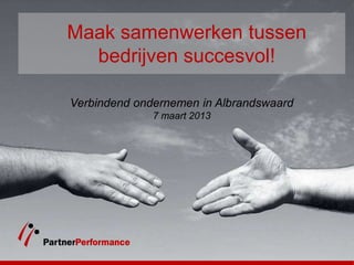 Maak samenwerken tussen
  bedrijven succesvol!

Verbindend ondernemen in Albrandswaard
              7 maart 2013
 