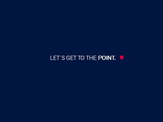 LET´S GET TO THE POINT.
 