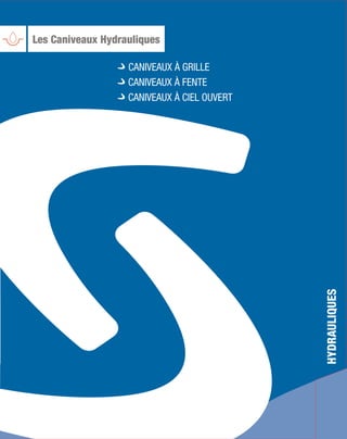 Hydrauliques
Les Caniveaux Hydrauliques
Caniveaux à grille
Caniveaux à fente
Caniveaux à ciel ouvert
 