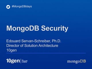 #MongoDBdays




MongoDB Security
Edouard Servan-Schreiber, Ph.D.
Director of Solution Architecture
10gen
 