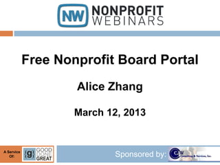 Free Nonprofit Board Portal
                    Alice Zhang

                    March 12, 2013


A Service
   Of:                      Sponsored by:
 