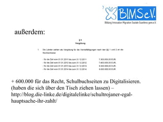 außerdem:




+ 600.000 für das Recht, Schulbuchseiten zu Digitalisieren.
(haben die sich über den Tisch ziehen lassen) –
http://blog.die-linke.de/digitalelinke/schultrojaner-egal-
hauptsache-ihr-zahlt/
 
