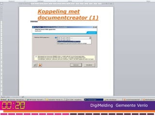 Koppeling met
documentcreator (1)




                DigiMelding Gemeente Venlo
 
