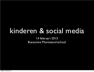 kinderen & social media
                              14 februari 2013
                         Bussumse Montessorischool




vrijdag 15 februari 13
 