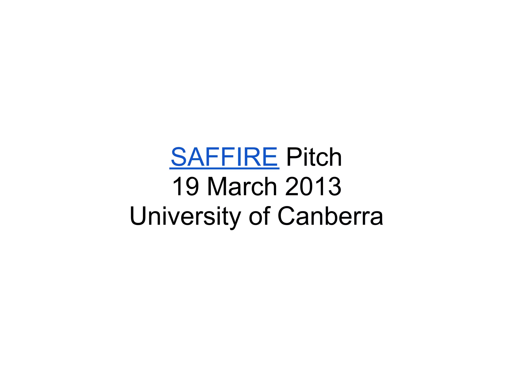 SAFFIRE Pitch
19 March 2013
University of Canberra