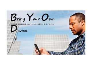 Bring Your Own
　


〜私物端末を業務利用するワーカーが徐々に増えてきた〜



 Device

19 © Copyright 2012 Hewlett-Packard Development Company, L.P. The information contained herein is subject to change without notice.
 