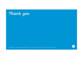 Thank you




© Copyright 2012 Hewlett-Packard Development Company, L.P. The information contained herein is subject to change without notice.
 