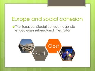 Europe and social cohesion
 The
    European Social cohesian agenda
 encourages sub-regional integration




            ...