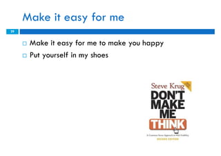 Make it easy for me
29


        Make it easy for me to make you happy
        Put yourself in my shoes
 