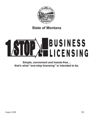 State of Montana




                 Simple, convenient and hassle-free…
          that’s what “one-stop licensing” is intended to be.




August, 2008                                                    725
 