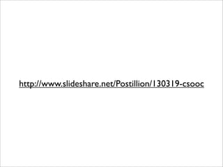 http://www.slideshare.net/Postillion/130319-csooc
 