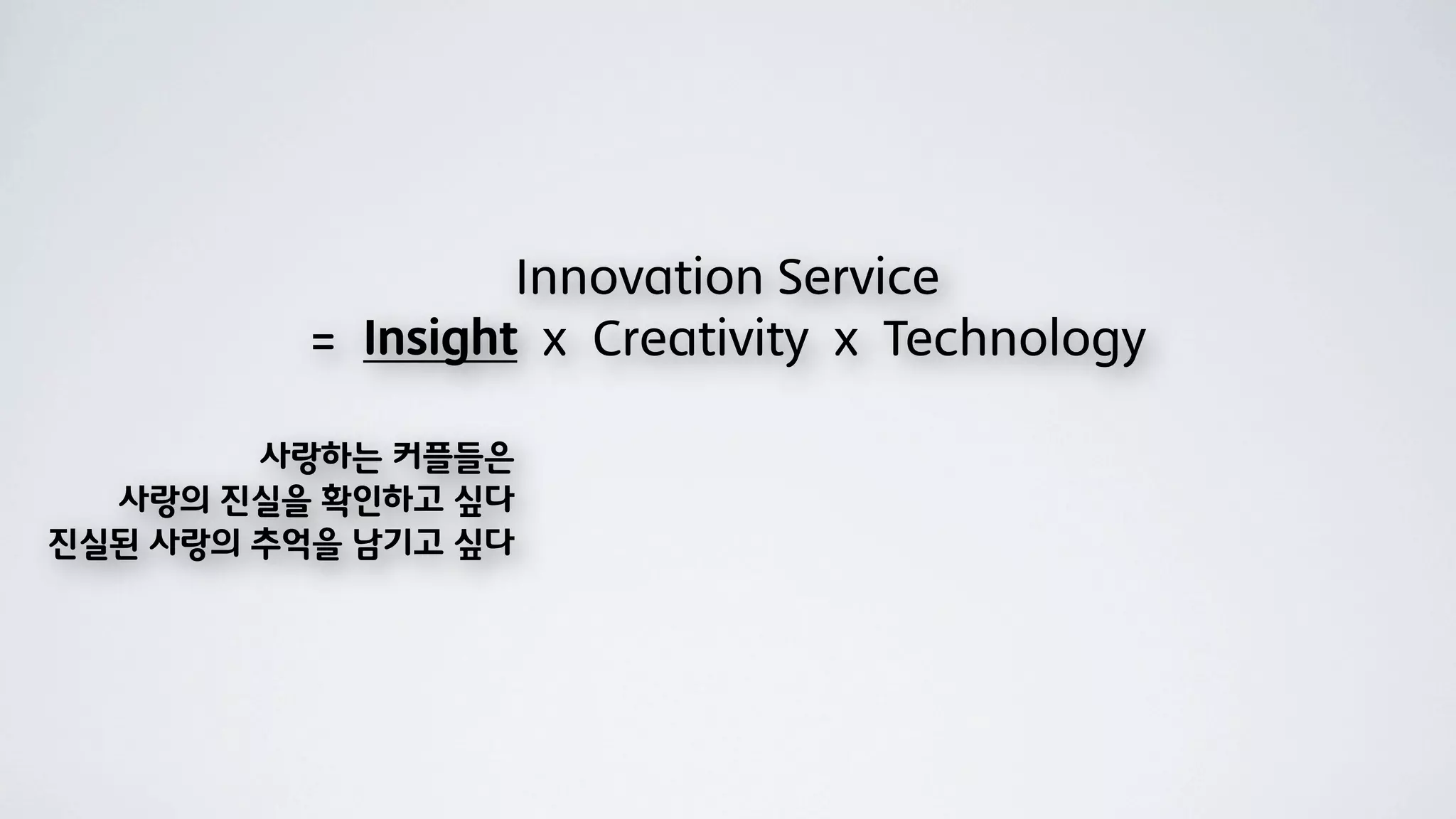 Innovation Service
          = Insight x Creativity x Technology

        사랑하는 커플들은
  사랑의 진실을 확인하고 싶다
진실된 사랑의 추억을 남기고 싶다
 