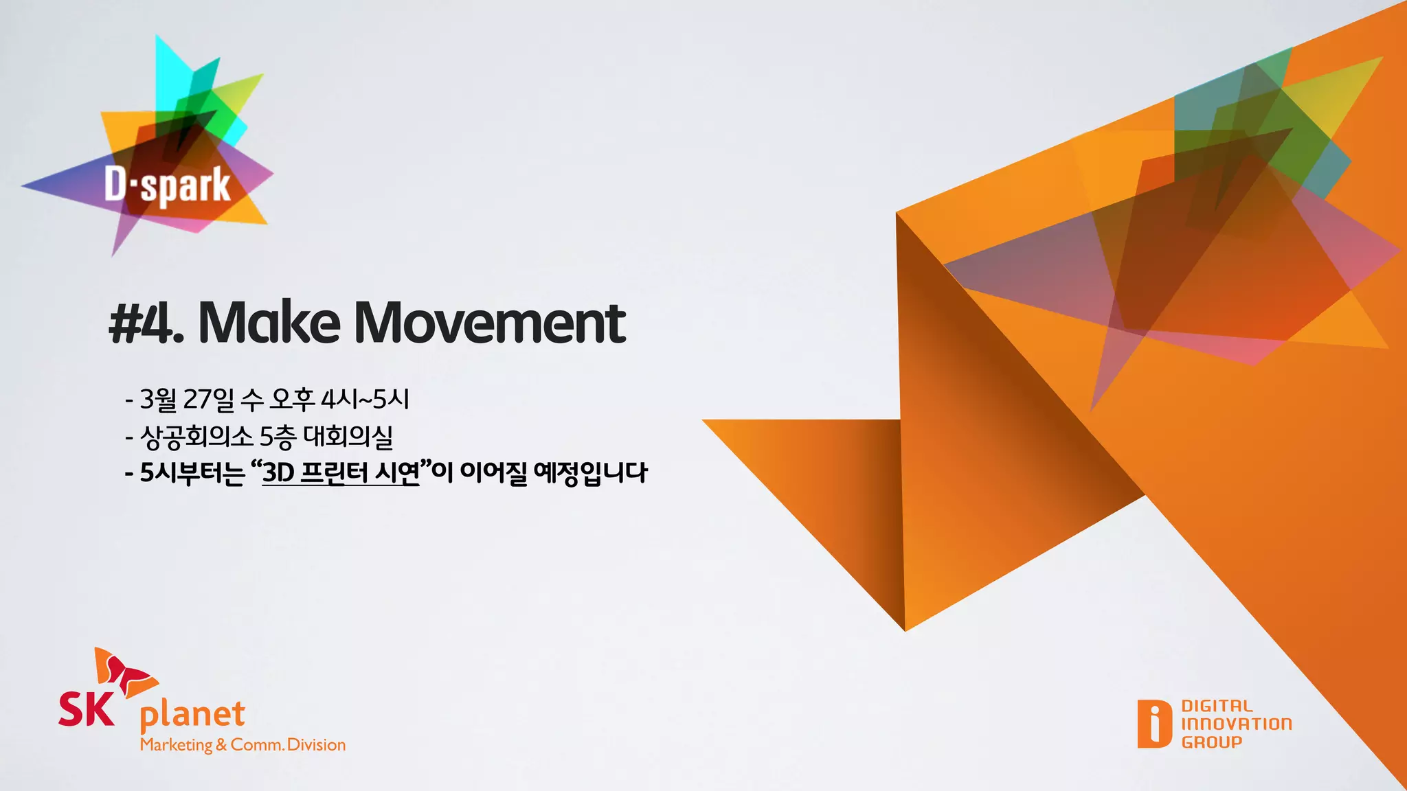 #4. Make Movement
- 3월 27일 수 오후 4시~5시
- 상공회의소 5층 대회의실
- 5시부터는 “3D 프린터 시연”이 이어질 예정입니다
 