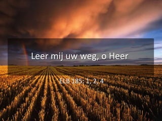 Leer mij uw weg, o HeerELB 185: 1, 2, 4