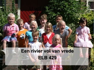 U wil ik kennenEen rivier vol van vredeELB 429