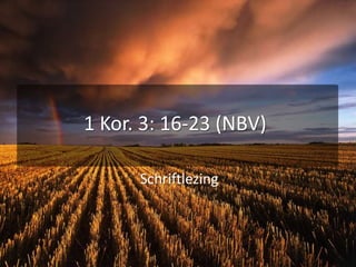 1 Kor. 3: 16-23 (NBV)Schriftlezing