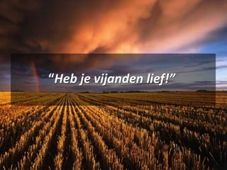 “Heb je vijanden lief!”