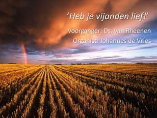 ‘Heb je vijanden lief!’Voorganger: Ds. van RheenenOrganist: Johannes de Vries
