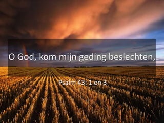O God, kom mijn geding beslechten,Psalm 43: 1 en 3