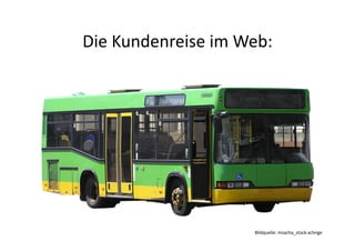 Die	
  Kundenreise	
  im	
  Web:	
  




                               Bildquelle:	
  mzacha_stock.xchnge	
  
 