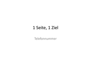 1	
  Seite,	
  1	
  Ziel	
  

 Telefonnummer	
  
 
