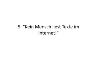 5.	
  "Kein	
  Mensch	
  liest	
  Texte	
  im	
  
                Internet!"	
  
 