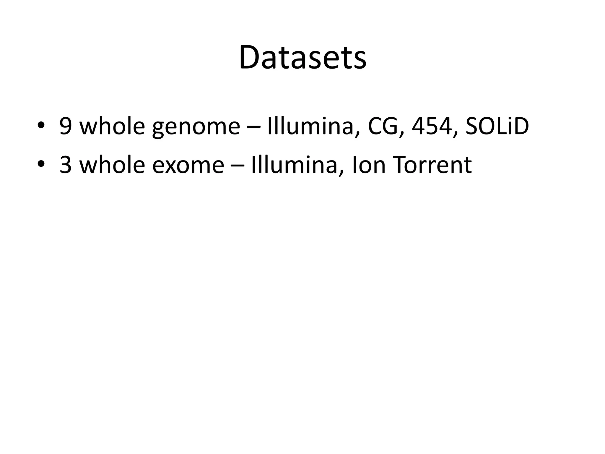 Datasets
• 9 whole genome – Illumina, CG, 454, SOLiD
• 3 whole exome – Illumina, Ion Torrent
 