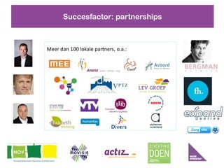Succesfactor: partnerships



Meer dan 100 lokale partners, o.a.:
 