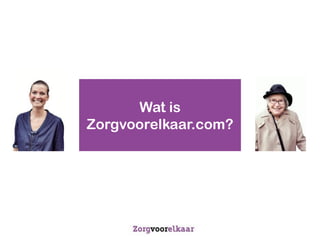 Wat is
Zorgvoorelkaar.com?
 