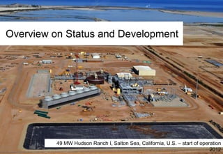 Overview on Status and Development

49 MW Hudson Ranch I, Salton Sea, California, U.S. – start of operation
2012

 
