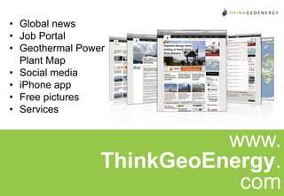 • Global news
• Job Portal
• Geothermal Power
Plant Map
• Social media
• iPhone app
• Free pictures
• Services

www.
ThinkGeoEnergy.
com

 
