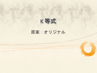 K	
  等式
原案：オリジナル	
 	
 
 