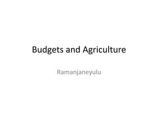 Budgets and Agriculture

      Ramanjaneyulu
 