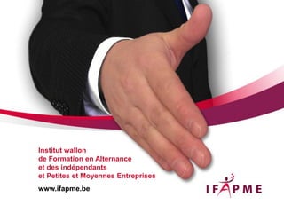 Institut wallon
de Formation en Alternance
et des indépendants
et Petites et Moyennes Entreprises
www.ifapme.be
 