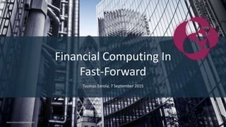 WWW.TECHILATECHNOLOGIES.COM
Tuomas Eerola, 7 September 2015
Financial Computing In
Fast-Forward
 