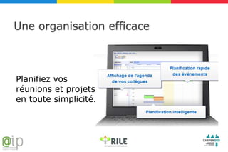 Une organisation efficace



Planifiez vos
réunions et projets
en toute simplicité.
 