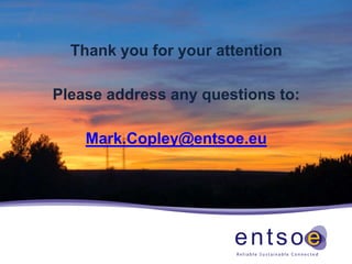 Thank you for your attention

Please address any questions to:

    Mark.Copley@entsoe.eu
 