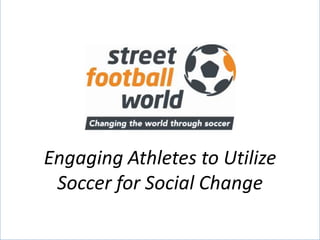 Engaging Athletes to Utilize
          Soccer for Social Change
08/04/2013        client/situation for the presentation   1
 