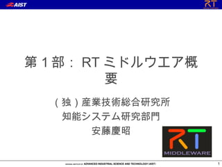 第１部： RT ミドルウエア概
        要
  （独）産業技術総合研究所
   知能システム研究部門
      安藤慶昭


                  1
 