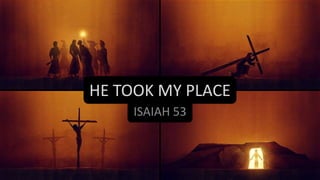 HE TOOK MY PLACE
     ISAIAH 53
 