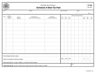 Clear form                      Print Form
                                                                                                                                                                                           TC-388
                                                                                    Utah State Tax Commission

                                                                         Schedule of Beer Tax Paid                                                                                         Rev. 2/90


 Name                                                 Address                                                           Account number                          Month

                                                                                                                                                                                                20 ____

                                                                                                                                                   Number of cases and barrels
           Invoice
 Date                                                     Purchased from                             Destination
        or Reference           Name of                                                                                   24/      24/      12/                                   1/4     1/2        1/1
                                                      (Name of brewer or distributor)           Consignee and address
           number             transporter                                                                               11 oz.   12 oz.   32 oz.                                 BBL     BBL        BBL




 Total packages (Cases or kegs)

                                                                                                                        .06653   .07258   .09677                                 .25       .5          1
 Factor for conversion to barrels (multiply)


 Total barrels (Barrel = 31 gals. or 3968 oz.) Round two decimal places.
                                                                                                                                                   Total
 Grand total barrels (To form TC-386, line 3) Attach this form to Beer Tax Return, TC-386.



IMPORTANT: To protect your privacy, use the quot;Clear formquot; button when you are finished.                                                                                                 Print Form
                                                                                                              Clear form                                                               TC-388.CDR 11/94
 