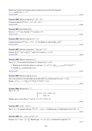 Établir une formule de récurrence pour les dérivées successives des fonctions :
                              3
f : x → arctan x et g : x → ex .
Correction                                                                                                                        [003965]




Exercice 1800 Dérivée n-ème de (x3 + 2x2 − 5)e−x
Calculer la dérivée nème de x → (x3 + 2x2 − 5)e−x .
Correction                                                                                                                        [003966]



Exercice 1801 Ensi Chimie P 94
                  √
Soit f (x) = ex    3 sin x.   Calculer f (n) (x) pour n ∈ N.
Correction                                                                                                                        [003967]




Exercice 1802 Dérivée n-ème de xn (1 − x)n
                                                                                                   2
Calculer la dérivée nème de x → xn (1 − x)n . En déduire la valeur de ∑n Cn .
                                                                       k=0
                                                                           k

Correction                                                                                                                        [003968]




Exercice 1803 Dérivées n-èmes de t n−1 ln(t) et t n−1 e1/t
           dn                      dn
Calculer   dt n   t n−1 lnt , et   dt n   t n−1 exp(1/t) (essayer n = 1, 2, 3).
Correction                                                                                                                        [003969]




Exercice 1804 Dérivée n-ème de f (x2 )
Soit f : R → R une fonction de classe C n . On pose g(x) = f (x2 ).
   1. Montrer qu’il existe des entiers an,k tels que : ∀ x, g(n) (x) = ∑n                 (k) 2
                                                                        k=[(n+1)/2] an,k f (x )(2x)
                                                                                                   2k−n .

   2. Calculer an,k en fonction de n et k.
Correction                                                                                                                        [003970]




Exercice 1805 Dérivée n-ème de f (1/x)
                                                                                                             1
Soit f une fonction n fois dérivable sur un intervalle I ne contenant pas 0, et g(x) = f                     x   .
Établir : g(n) (x) = (−1)n ∑n−1 (n−1)(n−2)...(n−p) Cn f (n−p) 1 .
                            p=0       x2n−p
                                                    p
                                                              x
                                                                                                                                  [003971]



                                              2
Exercice 1806 Dérivées de e−1/x
Soit f : R → R
                                                                  x=0    f (x) = exp − x12
                                                                         f (0) = 0.

Montrer que f est de classe C ∞ en 0 et : ∀ k ∈ N, f (k) (0) = 0.
                                                                                                                                  [003972]




Exercice 1807 ( f (2t) − f (t))/t
                                                  f (2t)− f (t)
Soit f : R → R continue telle que                       t         → a (si t → 0. Montrer que f est dérivable en 0 et f (0) = a.
                                                                                                                                  [003973]




Exercice 1808 sin x − 3x/π + 4x3 /π 3 ≥ 0
                                          3
On pose f (x) = sin x − 3x + 4x3 . Montrer que : ∀ x ≥ 0, f (x) ≥ 0 (chercher le signe de f (4) ).
                        π    π
                                                                                                                                  [003974]



                                                                           273
 