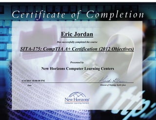 Eric Jordan
SITA-175: CompTIA A+ Certification (2012 Objectives)
4/16/2015 10:00:00 PM
Has successfully completed the course
Presented by
New Horizons Computer Learning Centers
Date Director of Training: Keith Glass
 