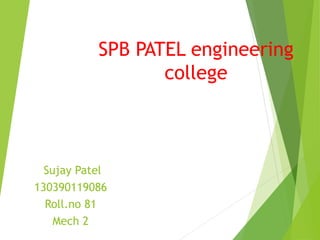 SPB PATEL engineering 
college 
Sujay Patel 
130390119086 
Roll.no 81 
Mech 2 
 