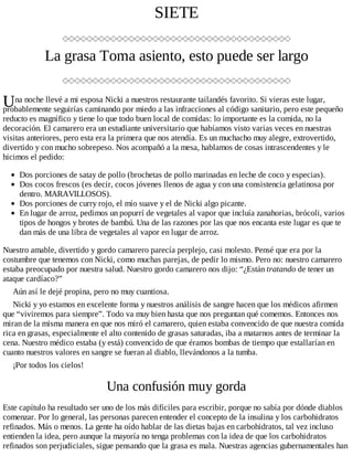 U
SIETE
La grasa Toma asiento, esto puede ser largo
na noche llevé a mi esposa Nicki a nuestros restaurante tailandés favorito. Si vieras este lugar,
probablemente seguirías caminando por miedo a las infracciones al código sanitario, pero este pequeño
reducto es magnífico y tiene lo que todo buen local de comidas: lo importante es la comida, no la
decoración. El camarero era un estudiante universitario que habíamos visto varias veces en nuestras
visitas anteriores, pero esta era la primera que nos atendía. Es un muchacho muy alegre, extrovertido,
divertido y con mucho sobrepeso. Nos acompañó a la mesa, hablamos de cosas intrascendentes y le
hicimos el pedido:
Dos porciones de satay de pollo (brochetas de pollo marinadas en leche de coco y especias).
Dos cocos frescos (es decir, cocos jóvenes llenos de agua y con una consistencia gelatinosa por
dentro. MARAVILLOSOS).
Dos porciones de curry rojo, el mío suave y el de Nicki algo picante.
En lugar de arroz, pedimos un popurrí de vegetales al vapor que incluía zanahorias, brócoli, varios
tipos de hongos y brotes de bambú. Una de las razones por las que nos encanta este lugar es que te
dan más de una libra de vegetales al vapor en lugar de arroz.
Nuestro amable, divertido y gordo camarero parecía perplejo, casi molesto. Pensé que era por la
costumbre que tenemos con Nicki, como muchas parejas, de pedir lo mismo. Pero no: nuestro camarero
estaba preocupado por nuestra salud. Nuestro gordo camarero nos dijo: “¿Están tratando de tener un
ataque cardíaco?”
Aún así le dejé propina, pero no muy cuantiosa.
Nicki y yo estamos en excelente forma y nuestros análisis de sangre hacen que los médicos afirmen
que “viviremos para siempre”. Todo va muy bien hasta que nos preguntan qué comemos. Entonces nos
miran de la misma manera en que nos miró el camarero, quien estaba convencido de que nuestra comida
rica en grasas, especialmente el alto contenido de grasas saturadas, iba a matarnos antes de terminar la
cena. Nuestro médico estaba (y está) convencido de que éramos bombas de tiempo que estallarían en
cuanto nuestros valores en sangre se fueran al diablo, llevándonos a la tumba.
¡Por todos los cielos!
Una confusión muy gorda
Este capítulo ha resultado ser uno de los más difíciles para escribir, porque no sabía por dónde diablos
comenzar. Por lo general, las personas parecen entender el concepto de la insulina y los carbohidratos
refinados. Más o menos. La gente ha oído hablar de las dietas bajas en carbohidratos, tal vez incluso
entienden la idea, pero aunque la mayoría no tenga problemas con la idea de que los carbohidratos
refinados son perjudiciales, sigue pensando que la grasa es mala. Nuestras agencias gubernamentales han
 