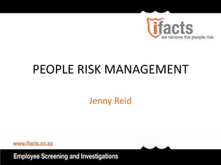 PEOPLE RISK MANAGEMENT

        Jenny Reid
 